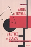 Philippe Saunier - Santé au travail et luttes de classes - Vécu et analyses d'un ouvrier syndicaliste.