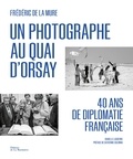 Frédéric de La Mure - Un photographe au Quai d'Orsay - 40 ans de diplomatie française.