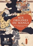 Isao Shimizu et Séverine Morizet - Aux origines du manga - De la période d'Edo à l'ère Meiji.