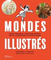 Leonard S. Marcus - Mondes illustré - Chefs-d'oeuvre du livre pour enfants par 101 illustrateurs du monde entier.