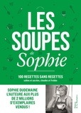 Sophie Dudemaine - Les soupes de Sophie - 100 recettes sans recettes, Sucrées et salées, Chaudes et froides.