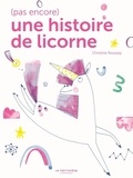 Christine Roussey - (Pas encore) une histoire de licorne.