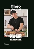 Théo Lignani - Ma cuisine sans complexe - 50 recettes twistées et audacieuses.
