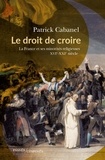 Patrick Cabanel - Le droit de croire - La France et ses minorités religieuses XVIe-XXIe siècle.