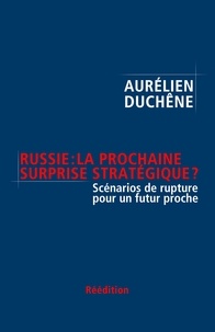 Aurélien Duchêne - Russie : la prochaine surprise stratégique ? - Scénarios de rupture pour un futur proche.