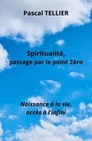 Pascal Tellier - Spiritualité, passage par le point zéro - Naissance à la vie, accès à l'infini.