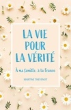 Martine Thevenot - La Vie pour la vérité - À ma famille à la France.