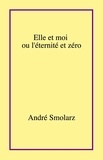 André Smolarz - Elle et moi ou l'éternité et zéro.