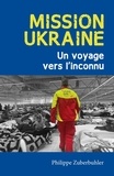 Philippe Zuberbuhler - Mission Ukraine - Un voyage vers l'inconnu.