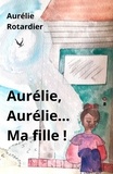 Aurelie Rotardier - Aurélie, Aurélie... Ma fille !.