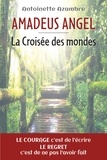 Antoinette Azambre - Amadeus Angel - La Croisée des mondes - Le courage, c'est de l'écrire, Le regret, c'est de ne pas l'avoir fait.