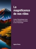 Agnès REMY - La Magnificence de nos rôles - Contes Philosophiques issus des Constellations Familiales et de la Psychologie.