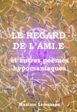 Maxime Lemasson - Le Regard de l'Ami.e - et autres poèmes hypomaniaques.