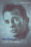 Ludovic Loreau - Kerouac, l'ami inattendu.