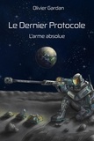 Olivier Gardan - Le Dernier protocole - L'arme absolue.