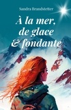 Sandra Brandstetter - À la mer, de glace et fondante.