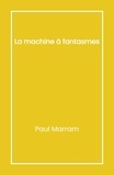 Paul Marram - La Machine à fantasmes.