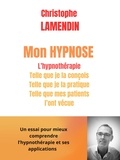Christophe Lamendin - Mon hypnose - L'hypnothérapie telle que je la conçois, pratique et telle que mes patients l'ont vécue.