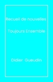 Didier Gueudin - Recueil de nouvelles - Toujours ensemble.