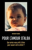 Nathalie Pandini - Pour l'amour d'Alba - Que seriez-vous prêt à faire pour sauver votre enfant ?.