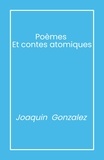 Joaquin Gonzalez - Poèmes et  contes atomiques.
