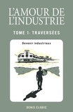Denis Clodic - L'Amour de l'industrie - Traversées - Tome 1 - Devenir industrieux.