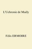 Félix ERMOIRE - L'Uchronie de Maély.