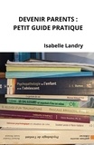 Isabelle Landry - Devenir parents, petit guide pratique.