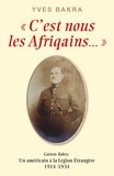 Yves Bakra - C'est nous les Afriqains - Un américain à la Légion Étrangère 1914 -1934.
