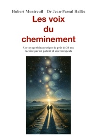 Hubert Montreuil et Dr Jean-Pascal Hallès - Les Voix du cheminement - Un voyage thérapeutique de près de 20 ans raconté par un patient et son thérapeute.