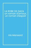 Iris Mansard - La Robe de Gaza - Un roman d'amour, un roman d'espoir.