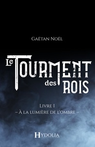 Gaëtan Noël - À la lumière de l'ombre - Le Tourment des rois, Livre I.