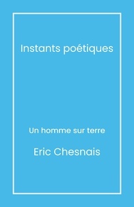 Eric Chesnais - Instants poétiques - Un homme sur terre.