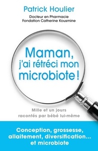 Patrick Houlier - Maman, j'ai rétréci mon microbiote !.