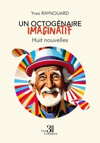 Yves Raynouard - Un octogénaire imaginatif - Huit nouvelles.