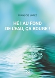 François Lopez - Hé ! Au fond de l'eau, ça bouge !.