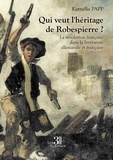 Kornelia Papp - Qui veut l'héritage de Robespierre ? - La révolution française dans la littérature allemande et française.