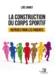 Loïc Jarnet - La construction du corps sportif - Repères pour les parents.