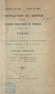 Jean-Jacques Chevallier - L'instruction de service et le recours pour excès de pouvoir - Thèse pour le Doctorat (sciences politiques et économiques), présentée et soutenue le lundi 23 juin 1924.
