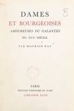 Maurice Rat et  Collectif - Dames et bourgeoises amoureuses ou galantes du XVIe siècle.