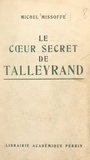 Michel Missoffe - Le cœur secret de Talleyrand.
