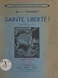 Marcel Chabot - Sainte liberté ! - Poème théâtral en 2 actes.