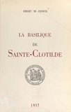Robert de Courcel et Maurice Feltin - La basilique de Sainte-Clotilde.
