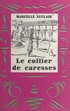 Marcelle Auclair et Jacques Berger - Le collier de caresses - Suivi de : Aurore ; Cette nuit-là à Madrid... ; Brouillard.