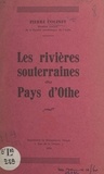 Pierre Colinet et P. Derrey - Les rivières souterraines du pays d'Othe.