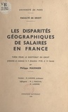 Philippe Madinier et  Faculté de droit de l'Universi - Les disparités géographiques de salaires en France - Thèse pour le Doctorat en droit présentée et soutenue le 4 décembre 1958, à 14 heures.