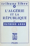 Raymond Aron - L'Algérie et la République.