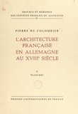 Pierre Du Colombier et  Instituts français en Allemagn - L'architecture française en Allemagne au XVIIIe siècle (2). Planches.