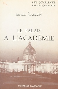 Maurice Garçon - Le Palais à l'Académie.