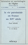 Paul Adam et Jean Gaudemet - La vie paroissiale, en France, au XIVe siècle.